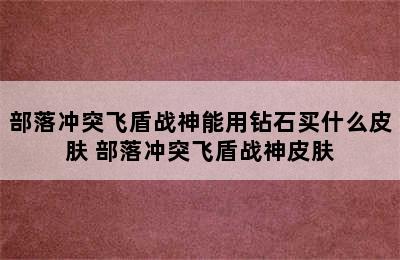 部落冲突飞盾战神能用钻石买什么皮肤 部落冲突飞盾战神皮肤